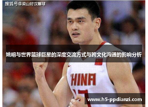 姚明与世界篮球巨星的深度交流方式与跨文化沟通的影响分析