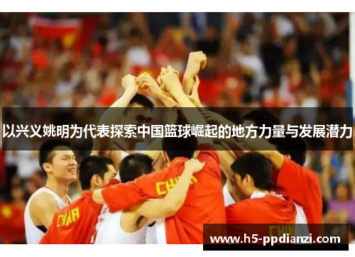 以兴义姚明为代表探索中国篮球崛起的地方力量与发展潜力