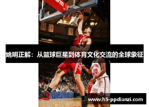 姚明正解：从篮球巨星到体育文化交流的全球象征