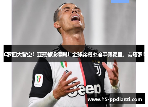 C罗四大皆空！亚冠都没得踢！金球奖概率追平佩德里、劳塔罗！