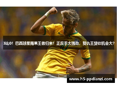 3比0！巴西球星雨果王者归来！正反手太强劲，复仇王楚钦机会大？